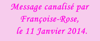 Message canalisé par Françoise-Rose,    le 11 Janvier 2014.