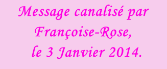 Message canalisé par Françoise-Rose,    le 3 Janvier 2014.