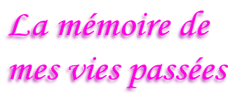 La mémoire de  mes vies passées