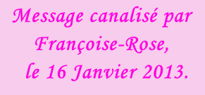 Message canalisé par Françoise-Rose,    le 16 Janvier 2013.
