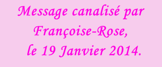 Message canalisé par Françoise-Rose,    le 19 Janvier 2014.